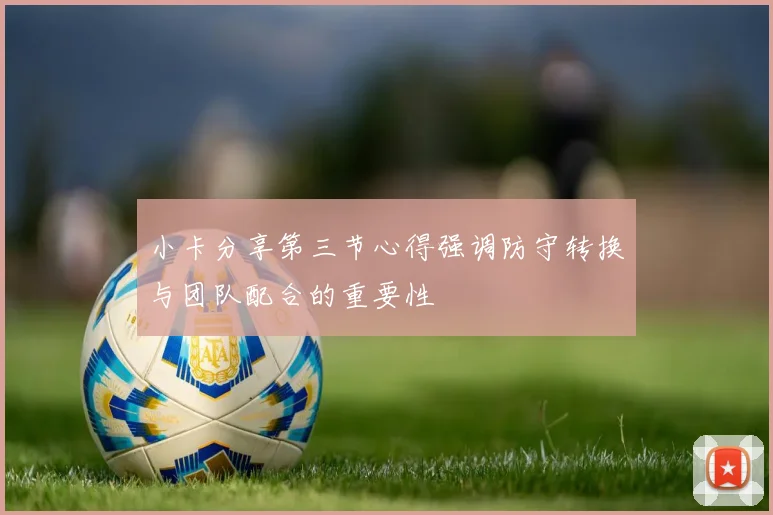 小卡分享第三节心得强调防守转换与团队配合的重要性