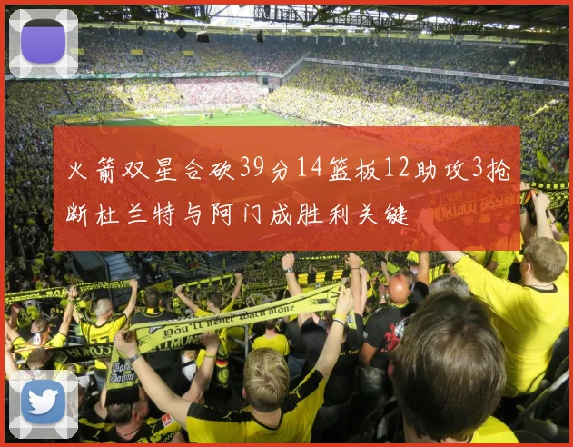 火箭双星合砍39分14篮板12助攻3抢断杜兰特与阿门成胜利关键