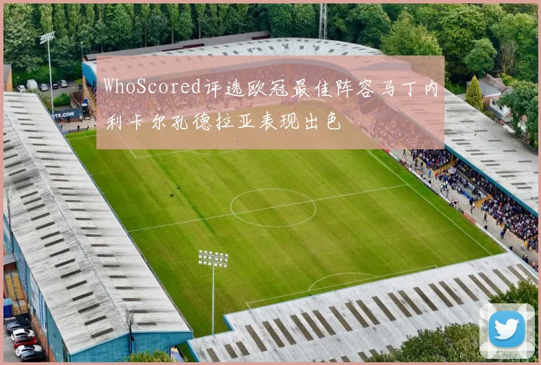 WhoScored评选欧冠最佳阵容马丁内利卡尔孔德拉亚表现出色