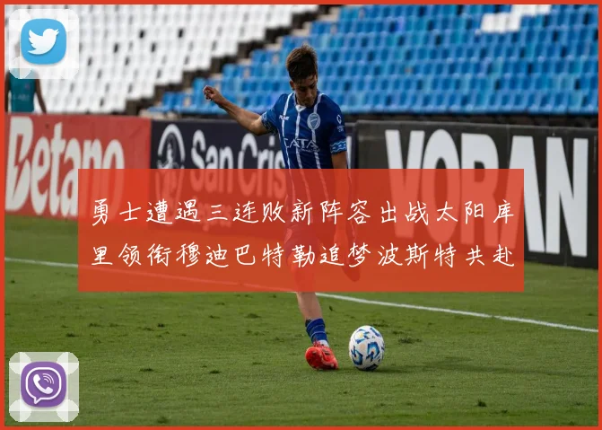 勇士遭遇三连败新阵容出战太阳库里领衔穆迪巴特勒追梦波斯特共赴挑战