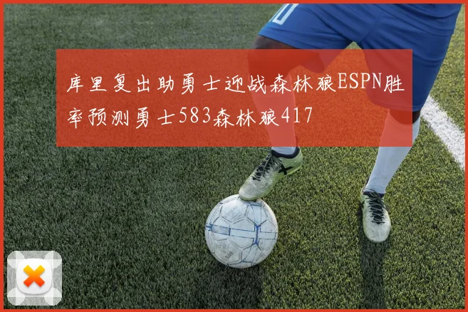 库里复出助勇士迎战森林狼ESPN胜率预测勇士583森林狼417