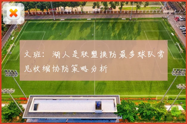 文班：湖人是联盟换防最多球队常见收缩协防策略分析