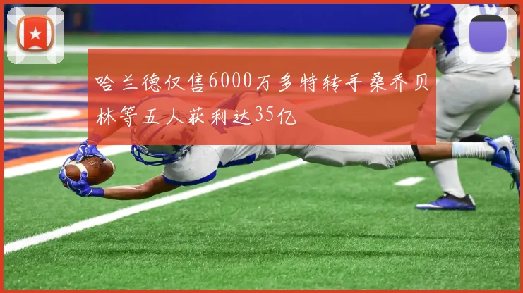 哈兰德仅售6000万多特转手桑乔贝林等五人获利达35亿